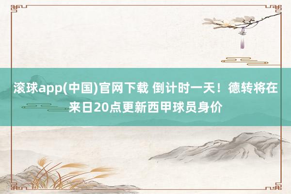 滚球app(中国)官网下载 倒计时一天！德转将在来日20点更新西甲球员身价