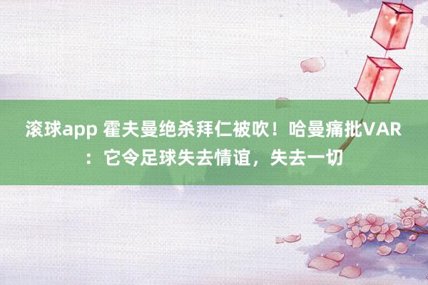 滚球app 霍夫曼绝杀拜仁被吹！哈曼痛批VAR：它令足球失去情谊，失去一切