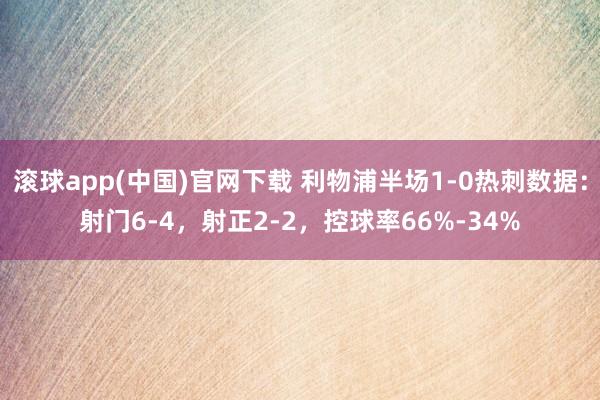 滚球app(中国)官网下载 利物浦半场1-0热刺数据：射门6-4，射正2-2，<a href=