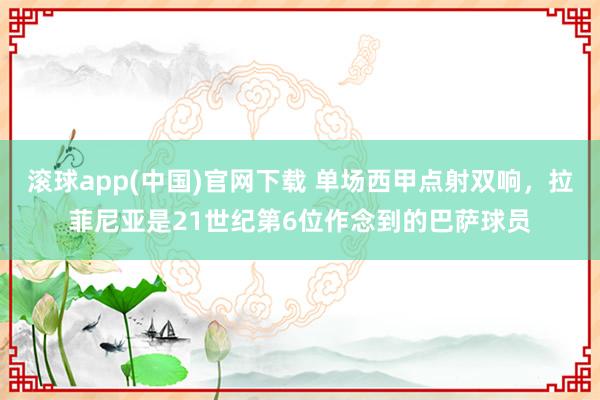滚球app(中国)官网下载 单场西甲点射双响，拉菲尼亚是21世纪第6位作念到的巴萨球员