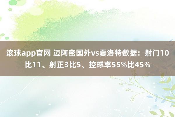 滚球app官网 迈阿密国外vs夏洛特数据：射门10比11、射正3比5、控球率55%比45%