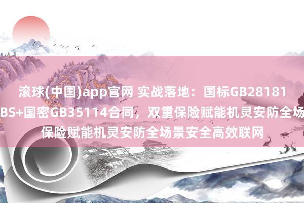 滚球(中国)app官网 实战落地：国标GB28181视频平台EasyGBS+国密GB35114合同，双重保险赋能机灵安防全场景安全高效联网