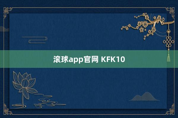 滚球app官网 KFK10