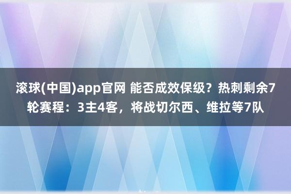 滚球(中国)app官网 能否成效保级？热刺剩余7轮赛程：3主4客，将战切尔西、维拉等7队