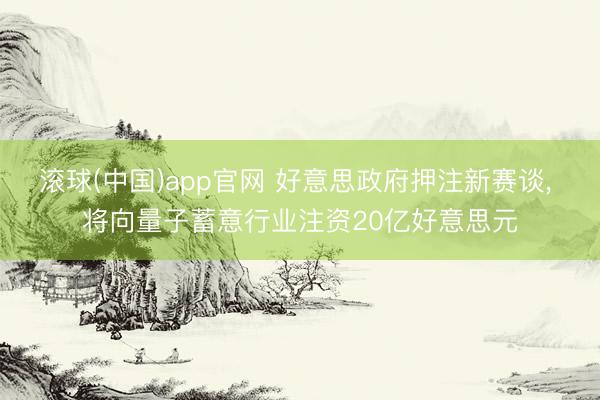 滚球(中国)app官网 好意思政府押注新赛谈， 将向量子蓄意行业注资20亿好意思元