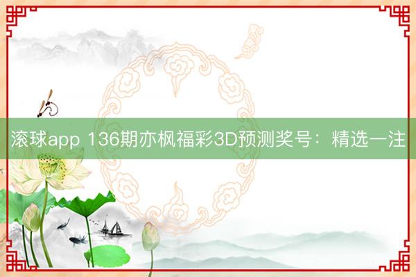 滚球app 136期亦枫福彩3D预测奖号：精选一注