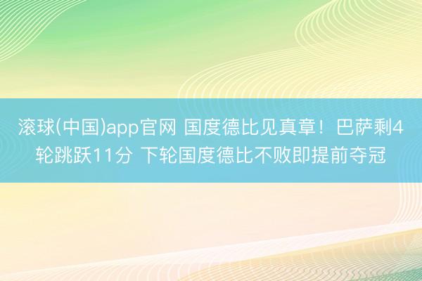 滚球(中国)app官网 国度德比见真章！巴萨剩4轮跳跃11分 下轮国度德比不败即提前夺冠